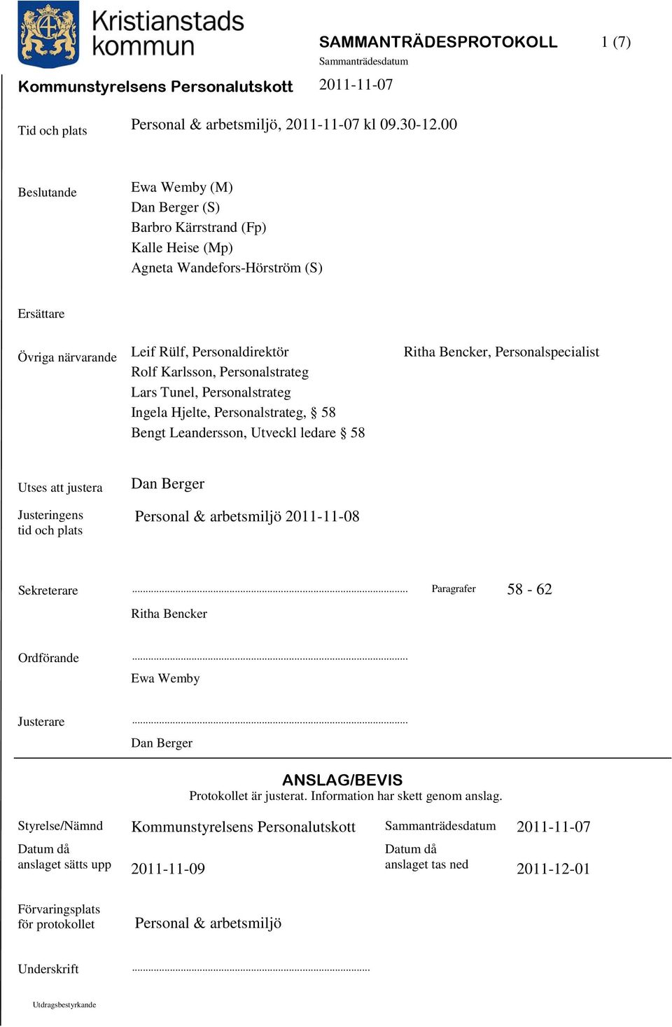 Rolf Karlsson, Personalstrateg Lars Tunel, Personalstrateg Ingela Hjelte, Personalstrateg, 58 Bengt Leandersson, Utveckl ledare 58 Utses att justera Justeringens tid och plats Dan Berger Personal &