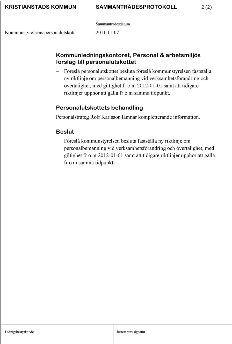 att gälla fr o m samma tidpunkt. Personalutskottets behandling Personalstrateg Rolf Karlsson lämnar kompletterande information.