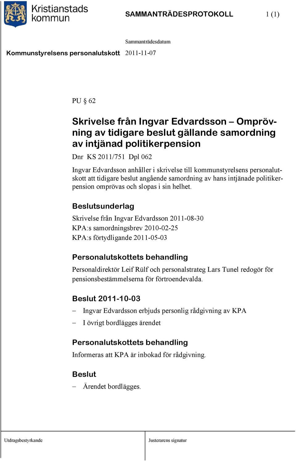 sunderlag Skrivelse från Ingvar Edvardsson 2011-08-30 KPA:s samordningsbrev 2010-02-25 KPA:s förtydligande 2011-05-03 Personalutskottets behandling Personaldirektör Leif Rülf och personalstrateg Lars