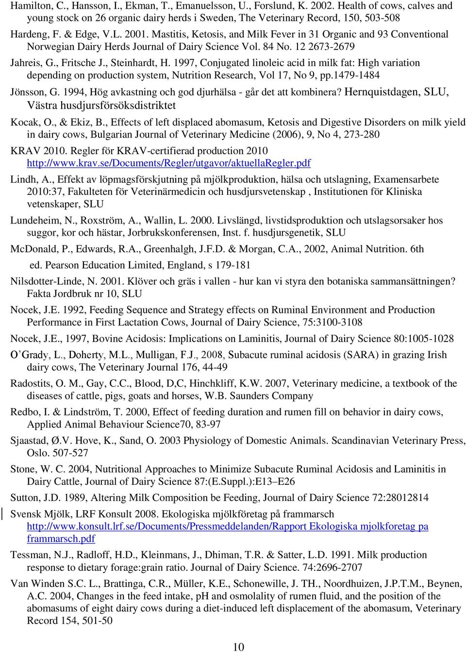 1997, Conjugated linoleic acid in milk fat: High variation depending on production system, Nutrition Research, Vol 17, No 9, pp.1479-1484 Jönsson, G.