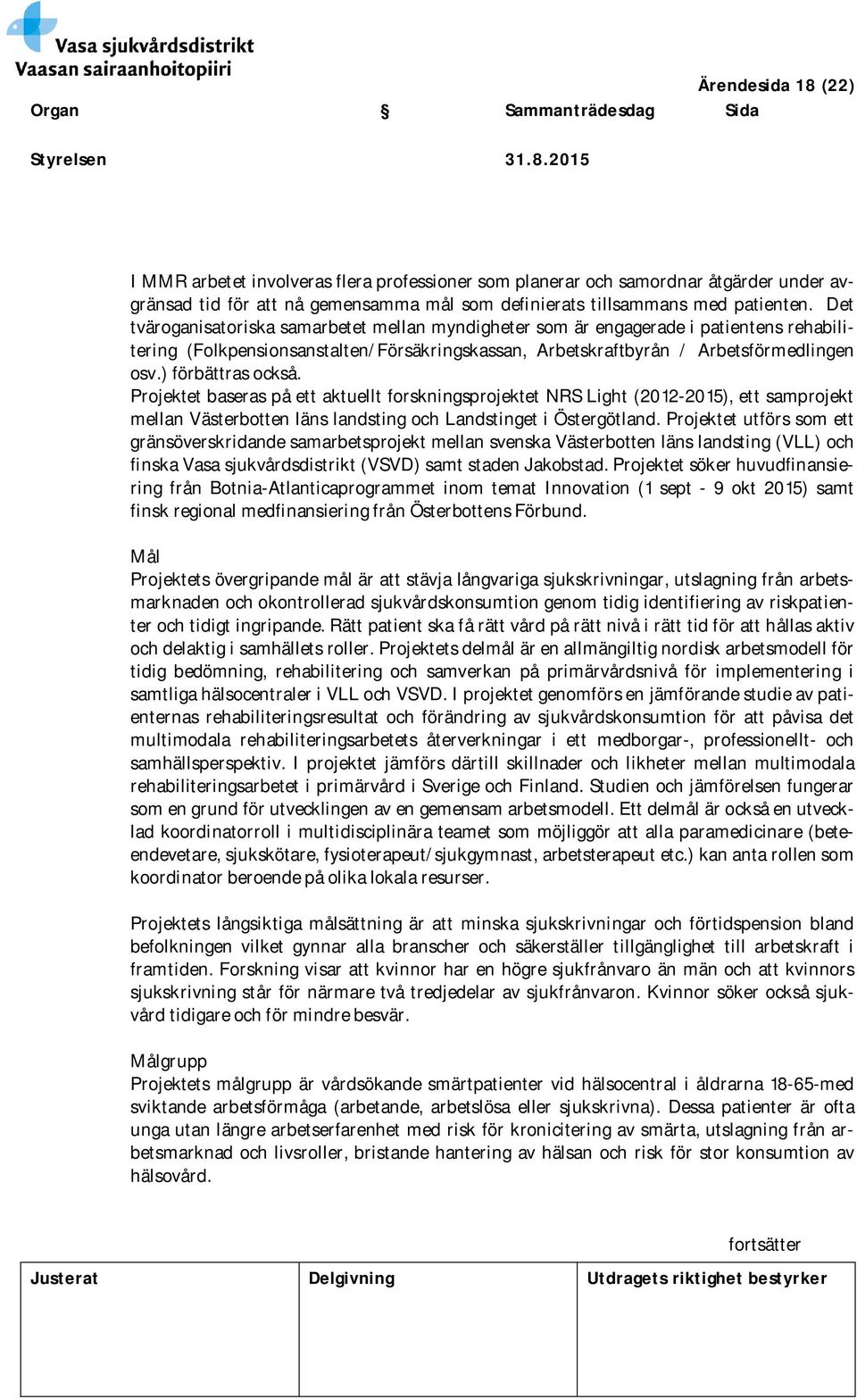 ) förbättras också. Projektet baseras på ett aktuellt forskningsprojektet NRS Light (2012-2015), ett samprojekt mellan Västerbotten läns landsting och Landstinget i Östergötland.