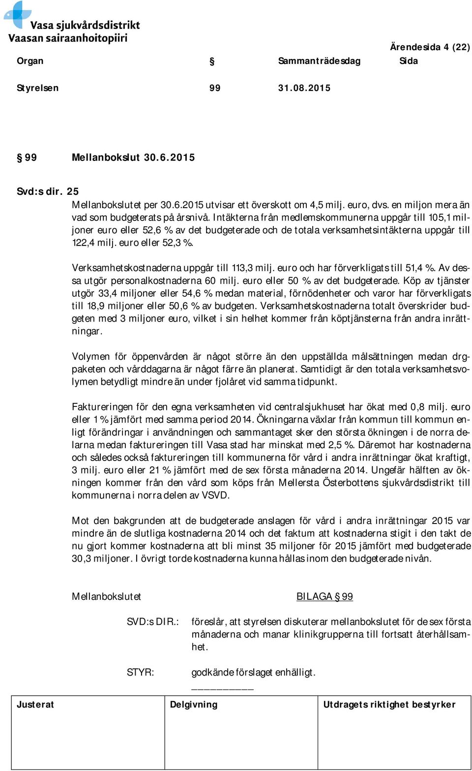 Intäkterna från medlemskommunerna uppgår till 105,1 miljoner euro eller 52,6 % av det budgeterade och de totala verksamhetsintäkterna uppgår till 122,4 milj. euro eller 52,3 %.