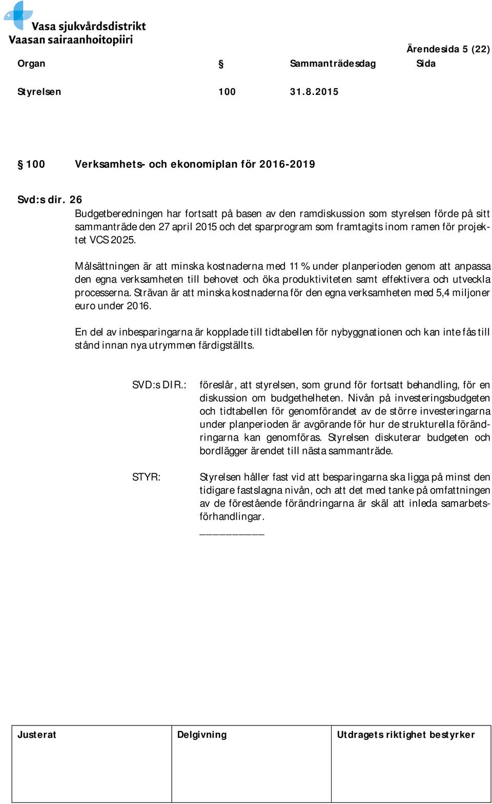 Målsättningen är att minska kostnaderna med 11 % under planperioden genom att anpassa den egna verksamheten till behovet och öka produktiviteten samt effektivera och utveckla processerna.