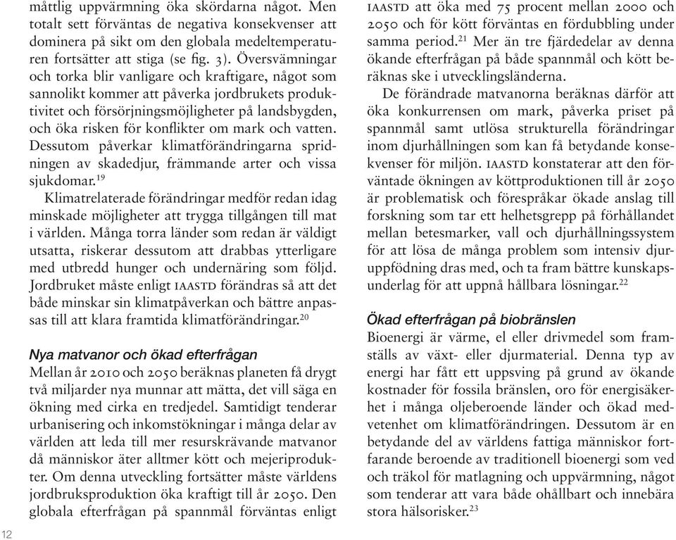 mark och vatten. Dessutom påverkar klimatförändringarna spridningen av skadedjur, främmande arter och vissa sjukdomar.