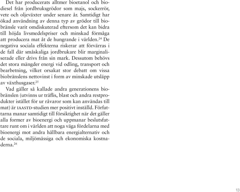världen. 24 De negativa sociala effekterna riskerar att förvärras i de fall där småskaliga jordbrukare blir marginaliserade eller drivs från sin mark.