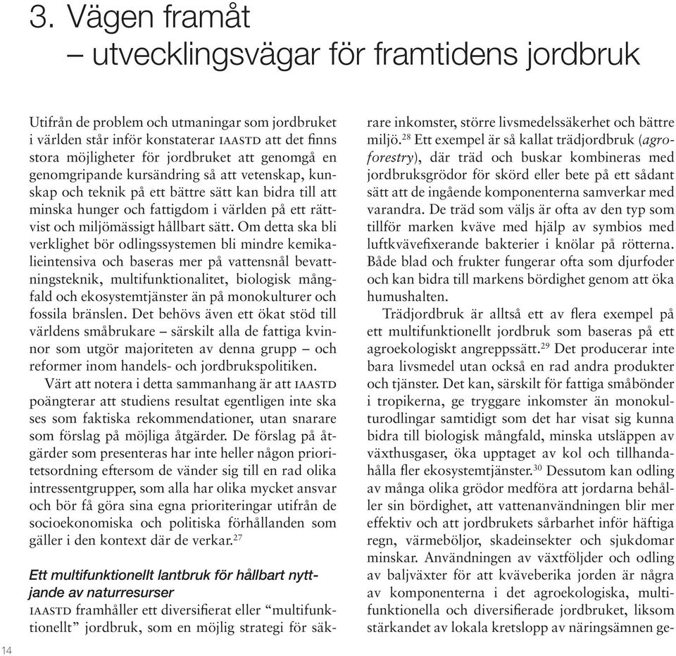 Om detta ska bli verklighet bör odlingssystemen bli mindre kemikalieintensiva och baseras mer på vattensnål bevattningsteknik, multifunktionalitet, biologisk mångfald och ekosystemtjänster än på