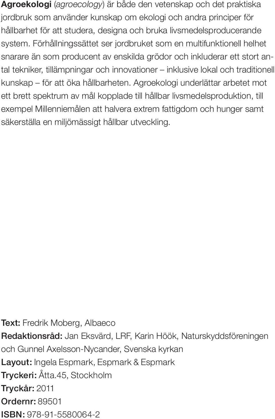 Förhållningssättet ser jordbruket som en multifunktionell helhet snarare än som producent av enskilda grödor och inkluderar ett stort antal tekniker, tillämpningar och innovationer inklusive lokal