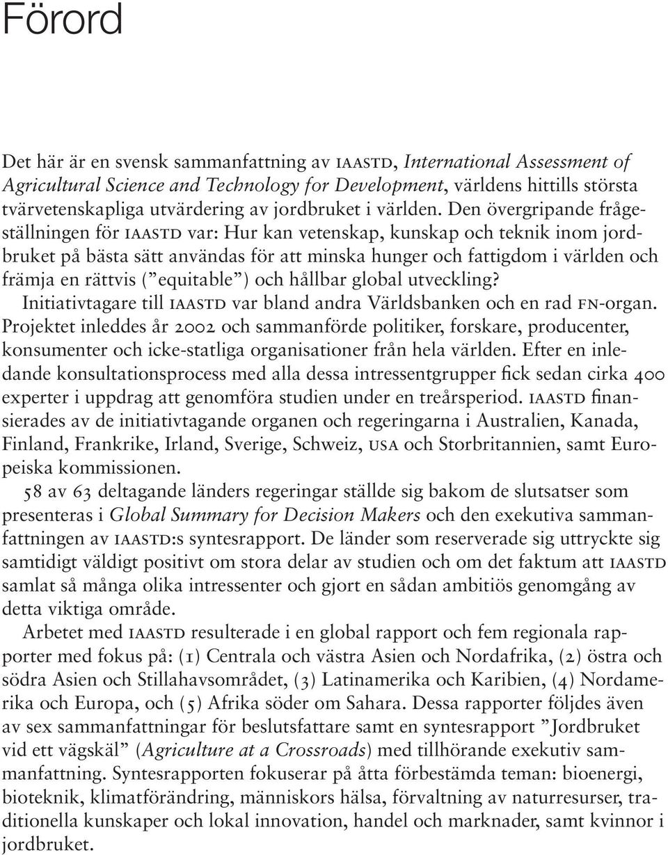Den övergripande frågeställningen för iaastd var: Hur kan vetenskap, kunskap och teknik inom jordbruket på bästa sätt användas för att minska hunger och fattigdom i världen och främja en rättvis (