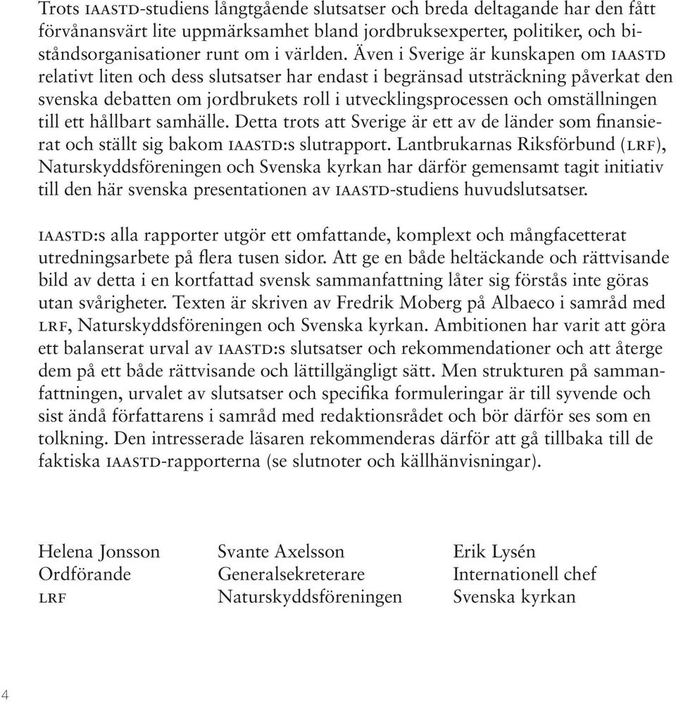 till ett hållbart samhälle. Detta trots att Sverige är ett av de länder som finansierat och ställt sig bakom iaastd:s slutrapport.
