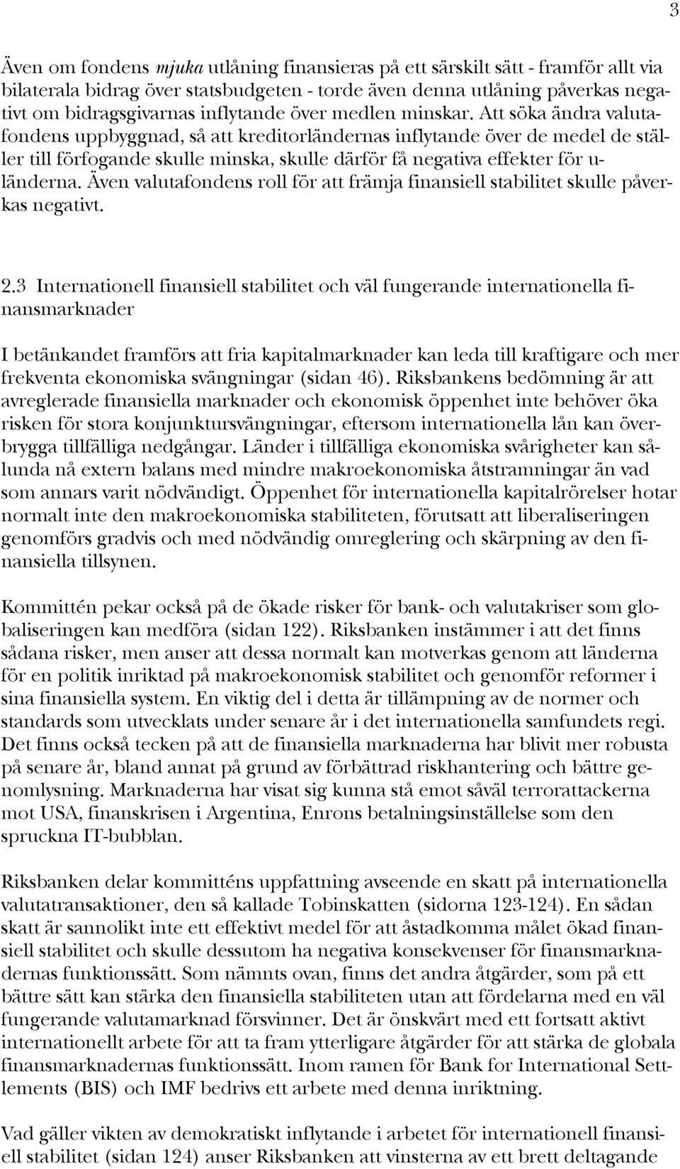 Att söka ändra valutafondens uppbyggnad, så att kreditorländernas inflytande över de medel de ställer till förfogande skulle minska, skulle därför få negativa effekter för u- länderna.