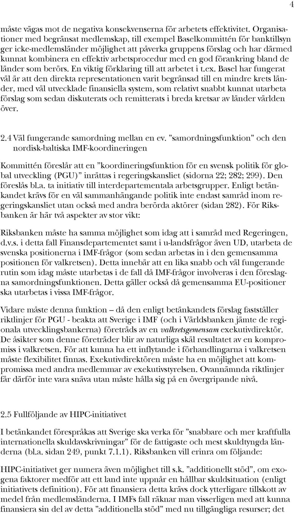 arbetsprocedur med en god förankring bland de länder som berörs. En viktig förklaring till att arbetet i t.ex.