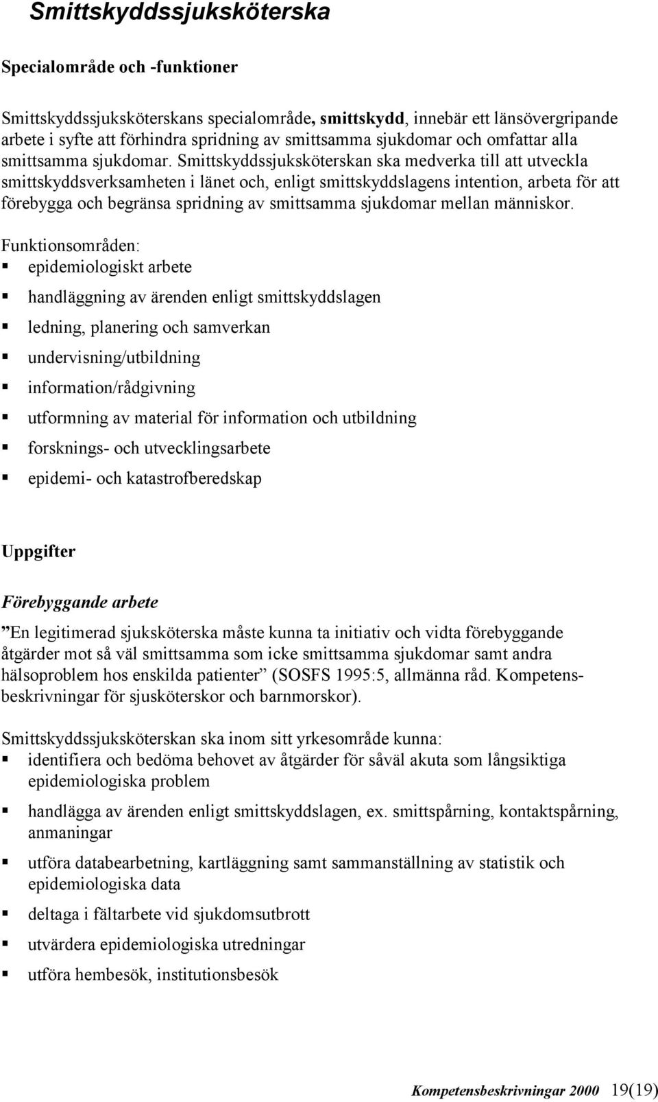 Smittskyddssjuksköterskan ska medverka till att utveckla smittskyddsverksamheten i länet och, enligt smittskyddslagens intention, arbeta för att förebygga och begränsa spridning av smittsamma