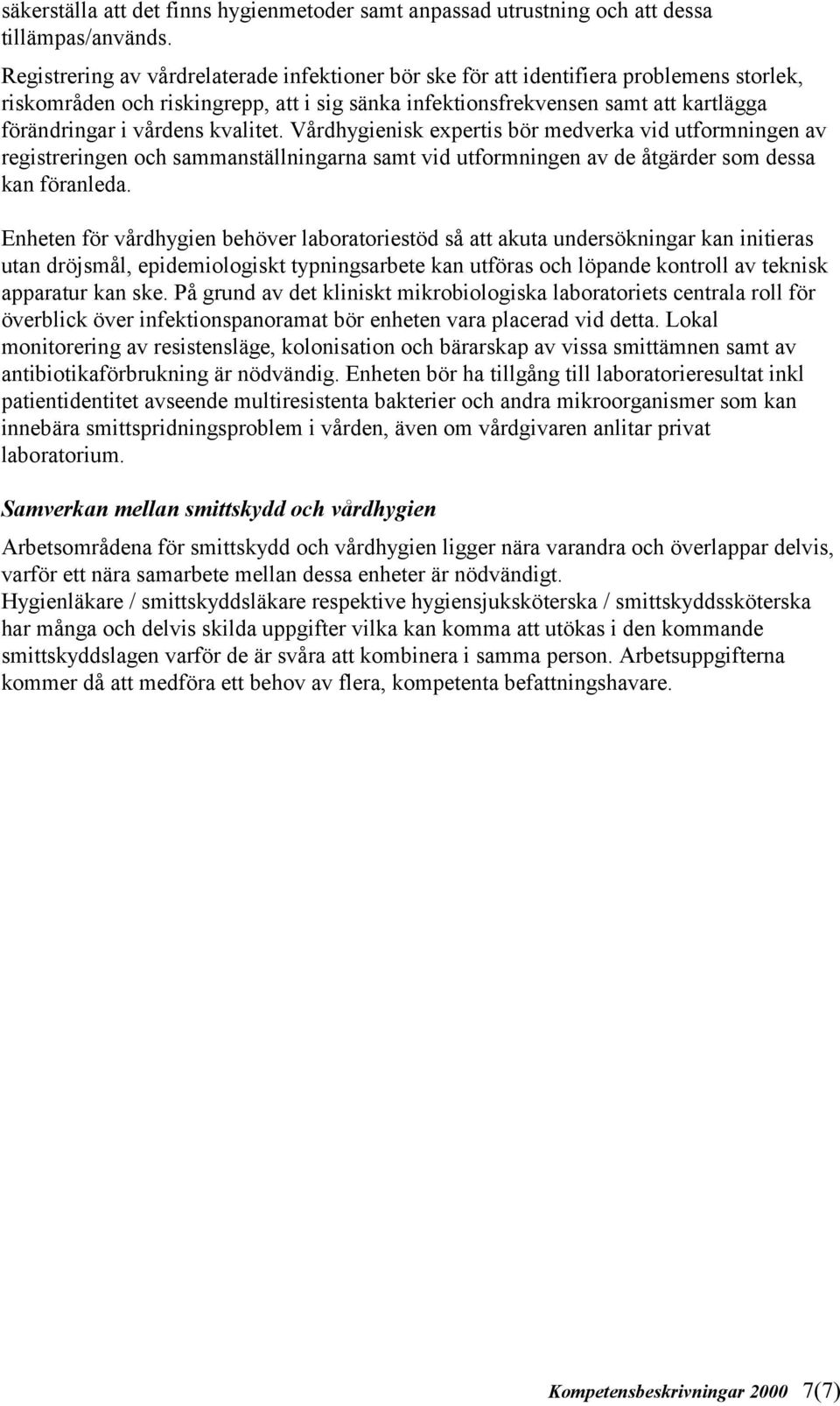 kvalitet. Vårdhygienisk expertis bör medverka vid utformningen av registreringen och sammanställningarna samt vid utformningen av de åtgärder som dessa kan föranleda.