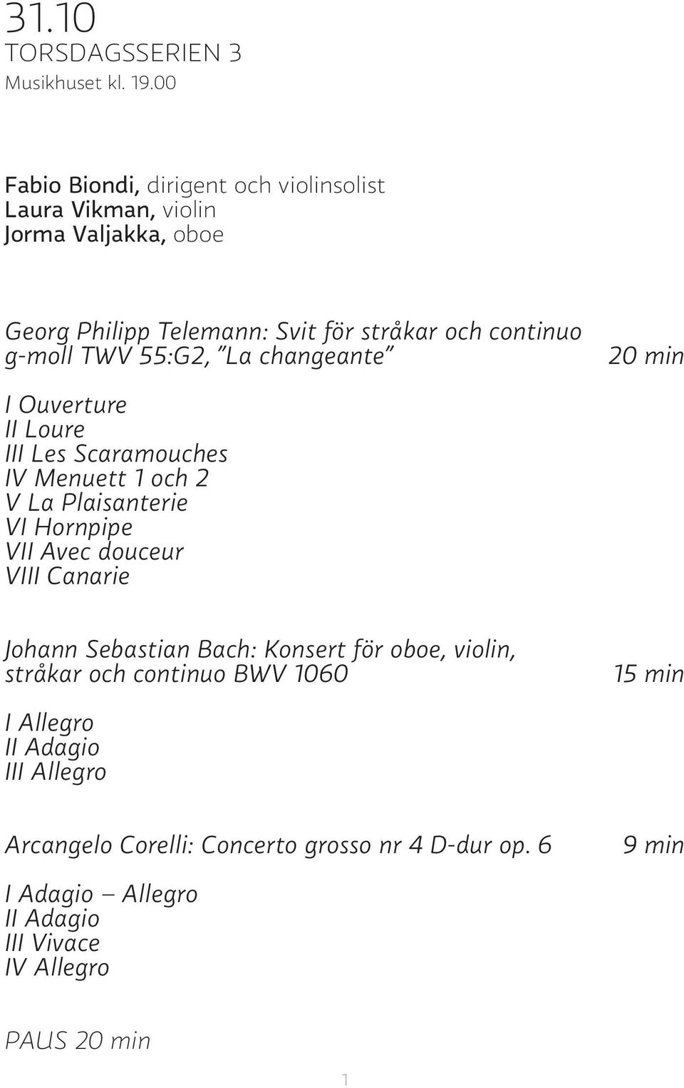 g-moll TWV 55:G2, La changeante 20 min I Ouverture II Loure III Les Scaramouches IV Menuett 1 och 2 V La Plaisanterie VI Hornpipe VII Avec