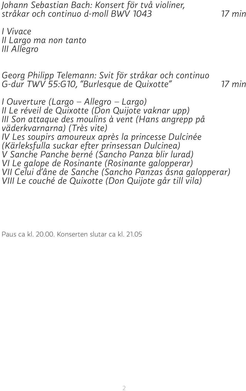 väderkvarnarna) (Très vite) IV Les soupirs amoureux après la princesse Dulcinée (Kärleksfulla suckar efter prinsessan Dulcinea) V Sanche Panche berné (Sancho Panza blir lurad) VI Le galope