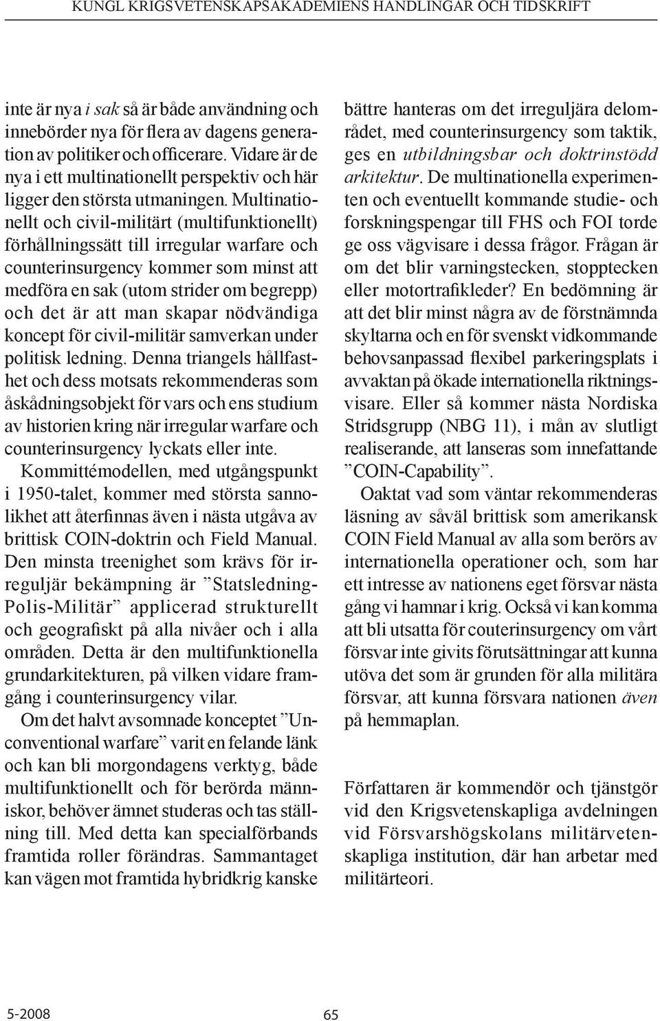 Multinationellt och civil-militärt (multifunktionellt) förhållningssätt till irregular warfare och counterinsurgency kommer som minst att medföra en sak (utom strider om begrepp) och det är att man