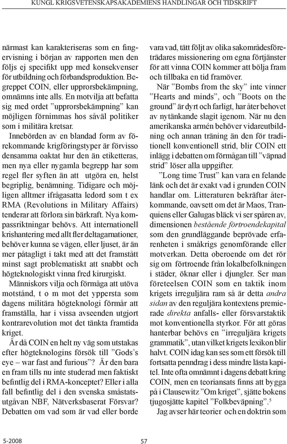 Innebörden av en blandad form av förekommande krigföringstyper är förvisso densamma oaktat hur den än etiketteras, men nya eller nygamla begrepp har som regel fler syften än att utgöra en, helst