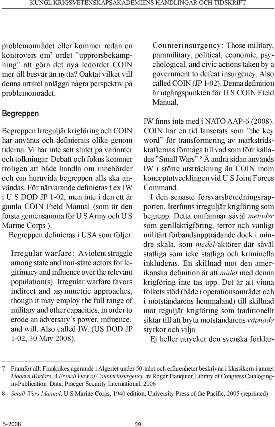 Vi har inte sett slutet på varianter och tolkningar. Debatt och fokus kommer troligen att både handla om innebörder och om huruvida begreppen alls ska användas.
