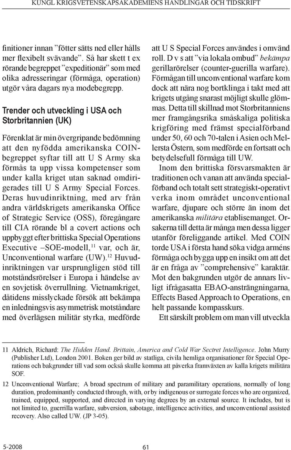 Trender och utveckling i USA och Storbritannien (UK) Förenklat är min övergripande bedömning att den nyfödda amerikanska COINbegreppet syftar till att U S Army ska förmås ta upp vissa kompetenser som
