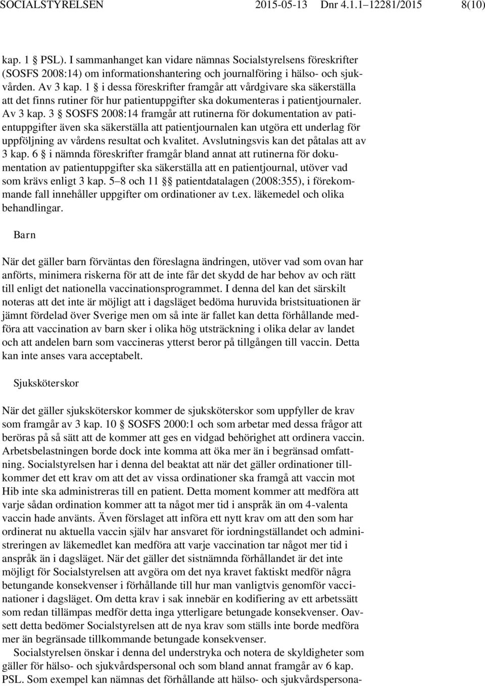 1 i dessa föreskrifter framgår att vårdgivare ska säkerställa att det finns rutiner för hur patientuppgifter ska dokumenteras i patientjournaler. Av 3 kap.