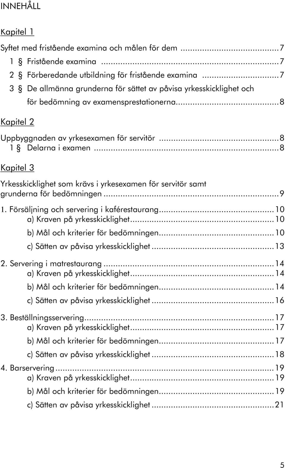 ..8 Kapitel 3 Yrkesskicklighet som krävs i yrkesexamen för servitör samt grunderna för bedömningen...9 1. Försäljning och servering i kaférestaurang...10 a) Kraven på yrkesskicklighet.