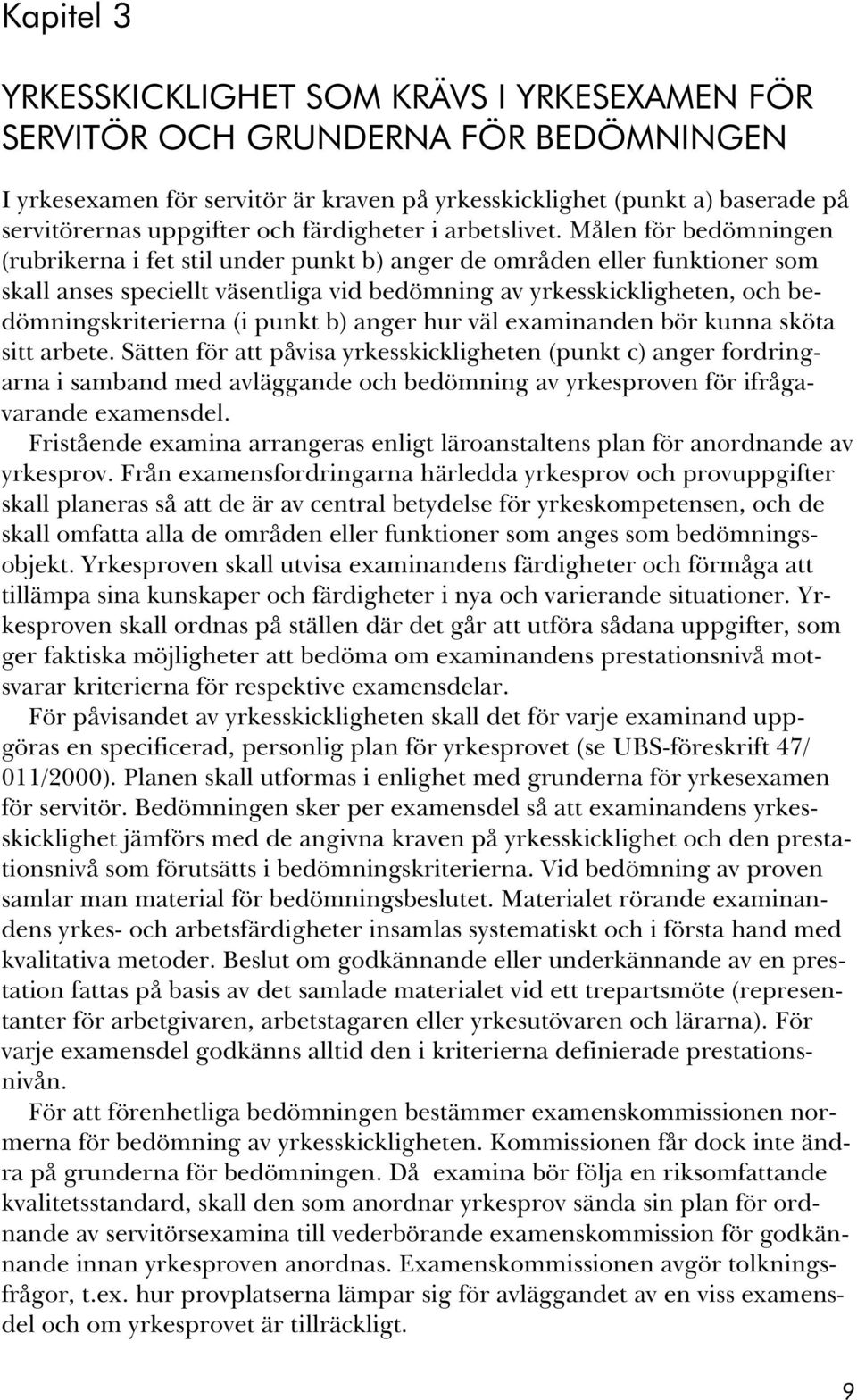 Målen för bedömningen (rubrikerna i fet stil under punkt b) anger de områden eller funktioner som skall anses speciellt väsentliga vid bedömning av yrkesskickligheten, och bedömningskriterierna (i