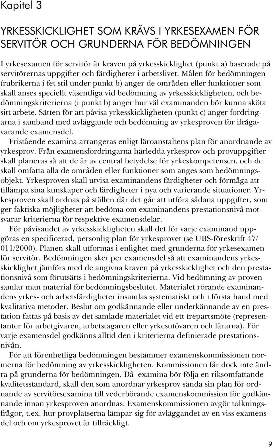 Målen för bedömningen (rubrikerna i fet stil under punkt b) anger de områden eller funktioner som skall anses speciellt väsentliga vid bedömning av yrkesskickligheten, och bedömningskriterierna (i