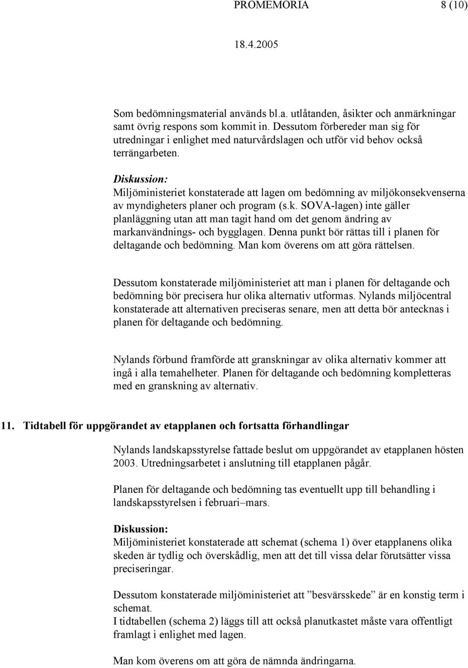 Miljöministeriet konstaterade att lagen om bedömning av miljökonsekvenserna av myndigheters planer och program (s.k. SOVA-lagen) inte gäller planläggning utan att man tagit hand om det genom ändring av markanvändnings- och bygglagen.