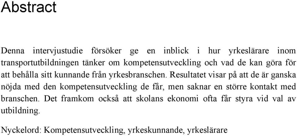 Resultatet visar på att de är ganska nöjda med den kompetensutveckling de får, men saknar en större kontakt med