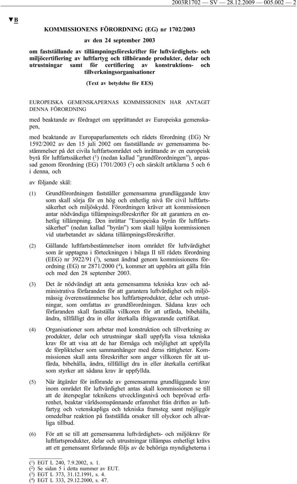 produkter, delar och utrustningar samt för certifiering av konstruktions- och tillverkningsorganisationer (Text av betydelse för EES) EUROPEISKA GEMENSKAPERNAS KOMMISSIONEN HAR ANTAGIT DENNA