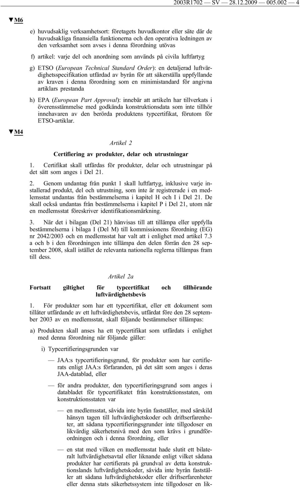 utövas f) artikel: varje del och anordning som används på civila luftfartyg g) ETSO (European Technical Standard Order): en detaljerad luftvärdighetsspecifikation utfärdad av byrån för att