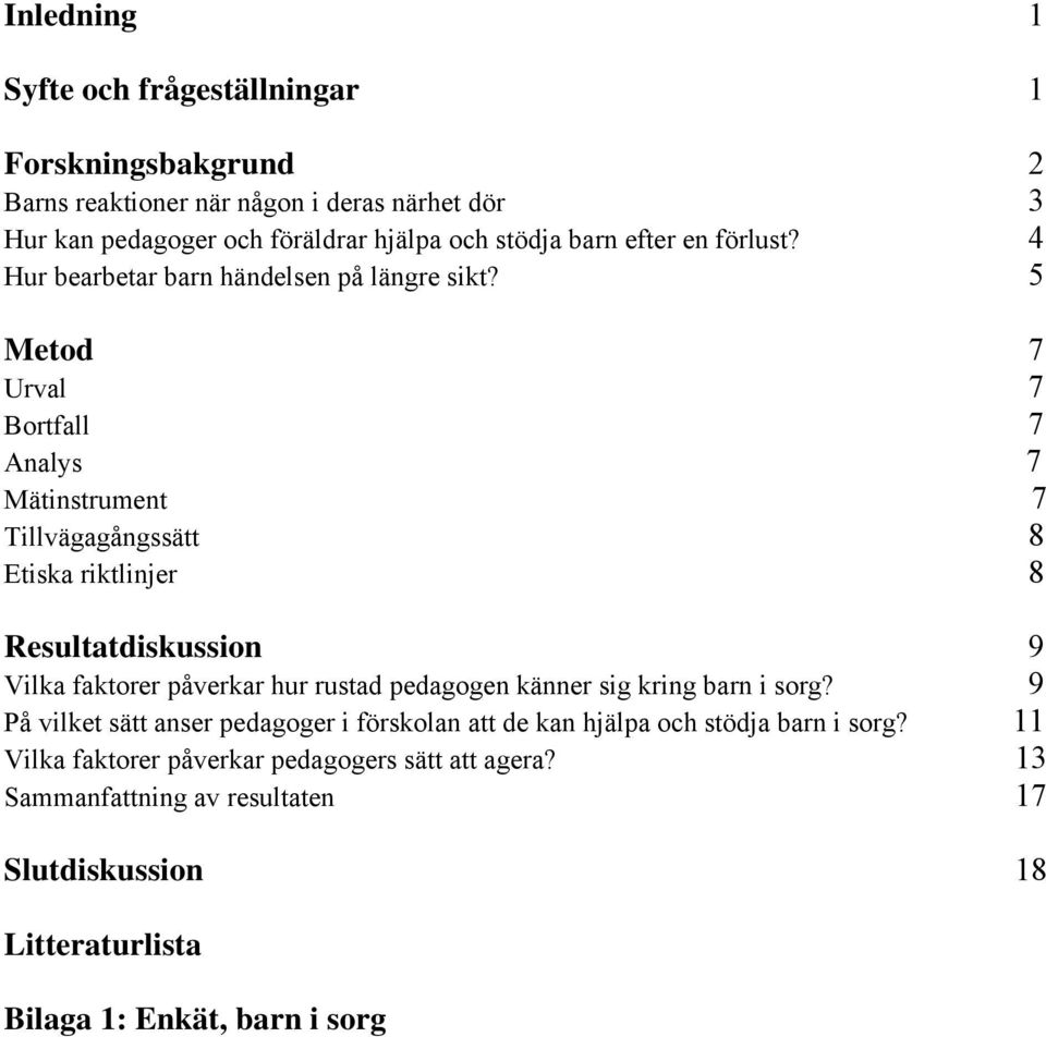 5 Metod 7 Urval 7 Bortfall 7 Analys 7 Mätinstrument 7 Tillvägagångssätt 8 Etiska riktlinjer 8 Resultatdiskussion 9 Vilka faktorer påverkar hur rustad