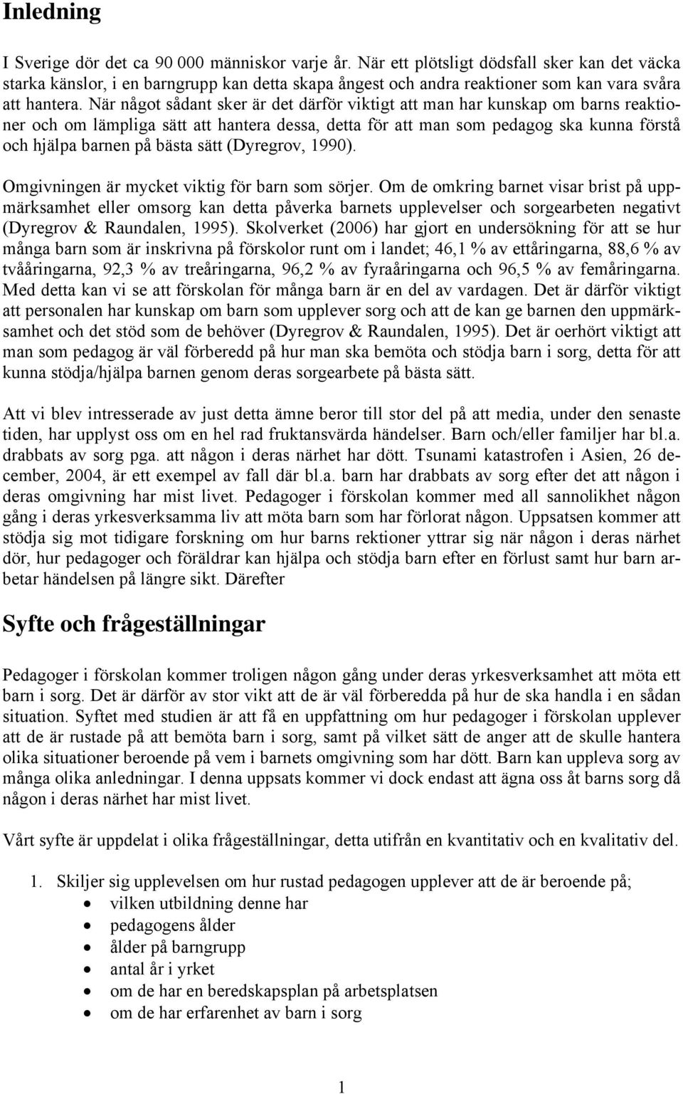 När något sådant sker är det därför viktigt att man har kunskap om barns reaktioner och om lämpliga sätt att hantera dessa, detta för att man som pedagog ska kunna förstå och hjälpa barnen på bästa