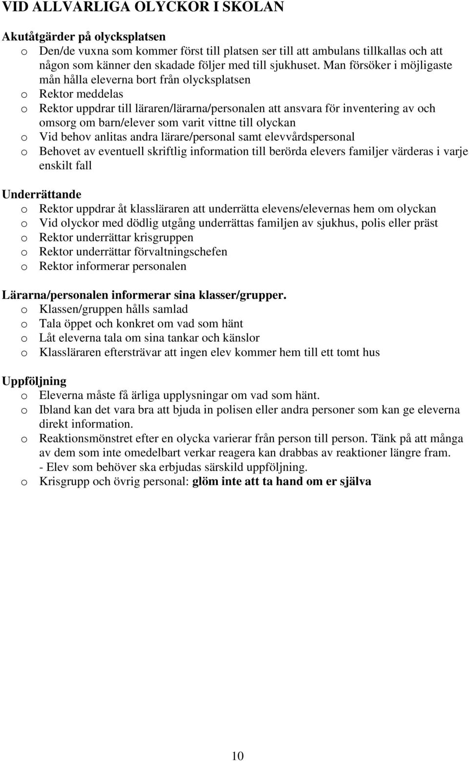 Man försöker i möjligaste mån hålla eleverna bort från olycksplatsen o Rektor meddelas o Rektor uppdrar till läraren/lärarna/personalen att ansvara för inventering av och omsorg om barn/elever som