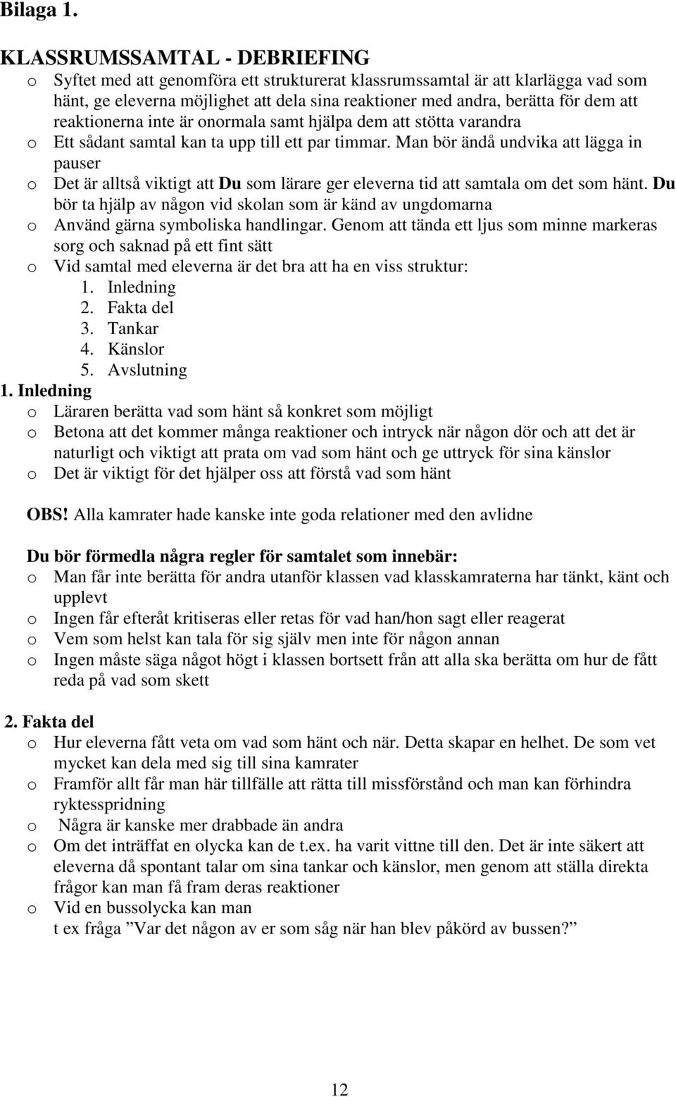 reaktionerna inte är onormala samt hjälpa dem att stötta varandra o Ett sådant samtal kan ta upp till ett par timmar.