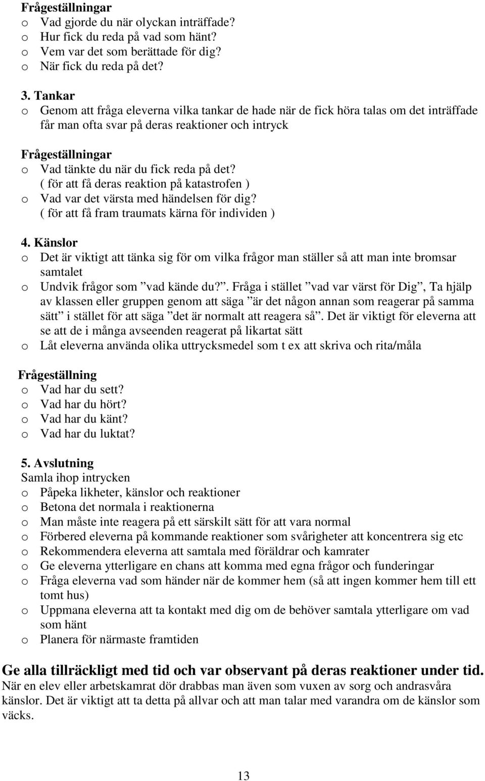 det? ( för att få deras reaktion på katastrofen ) o Vad var det värsta med händelsen för dig? ( för att få fram traumats kärna för individen ) 4.