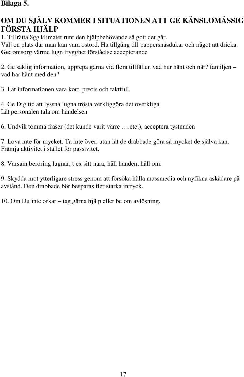 familjen vad har hänt med den? 3. Låt informationen vara kort, precis och taktfull. 4. Ge Dig tid att lyssna lugna trösta verkliggöra det overkliga Låt personalen tala om händelsen 6.