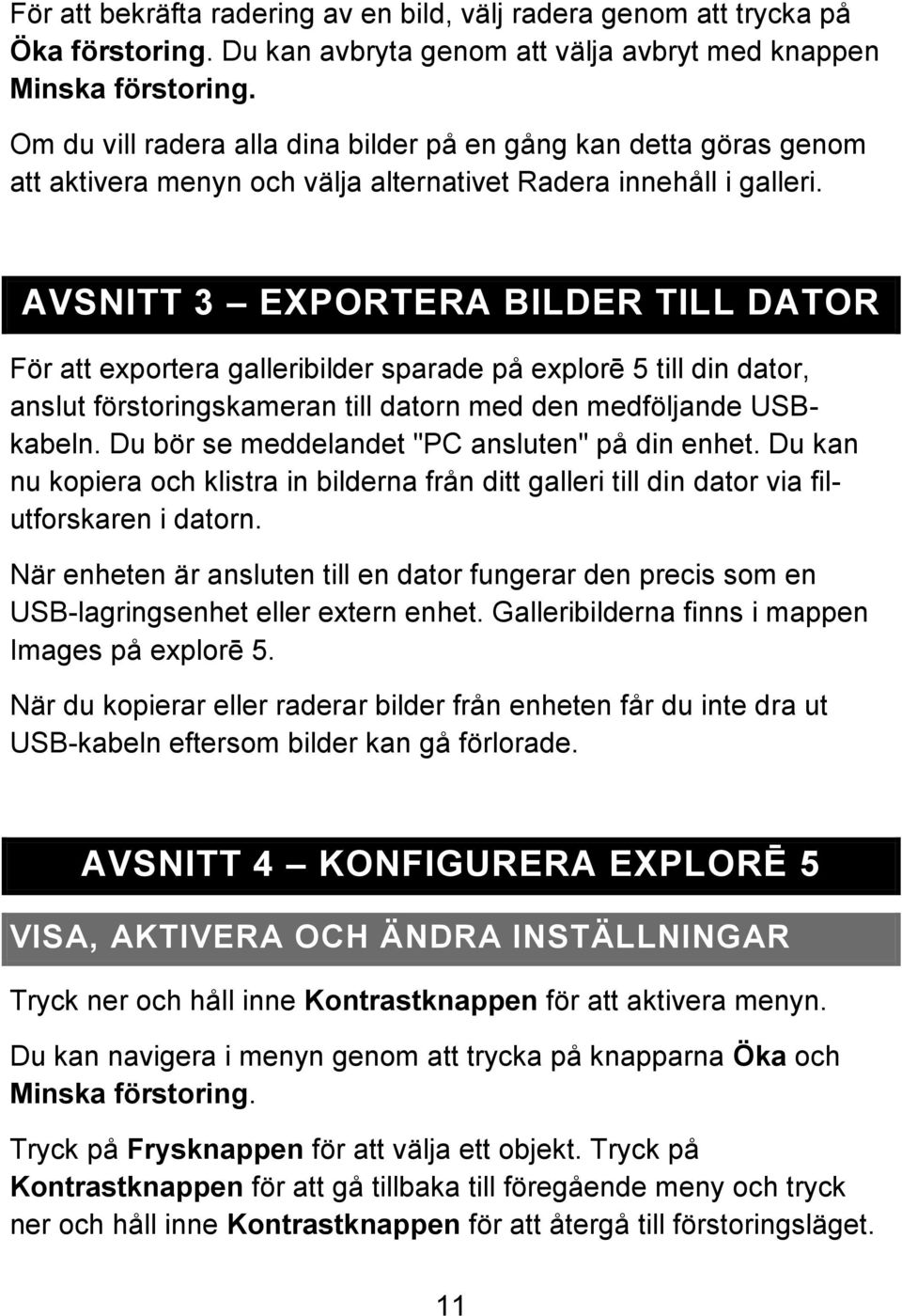 AVSNITT 3 EXPORTERA BILDER TILL DATOR För att exportera galleribilder sparade på explorē 5 till din dator, anslut förstoringskameran till datorn med den medföljande USBkabeln.