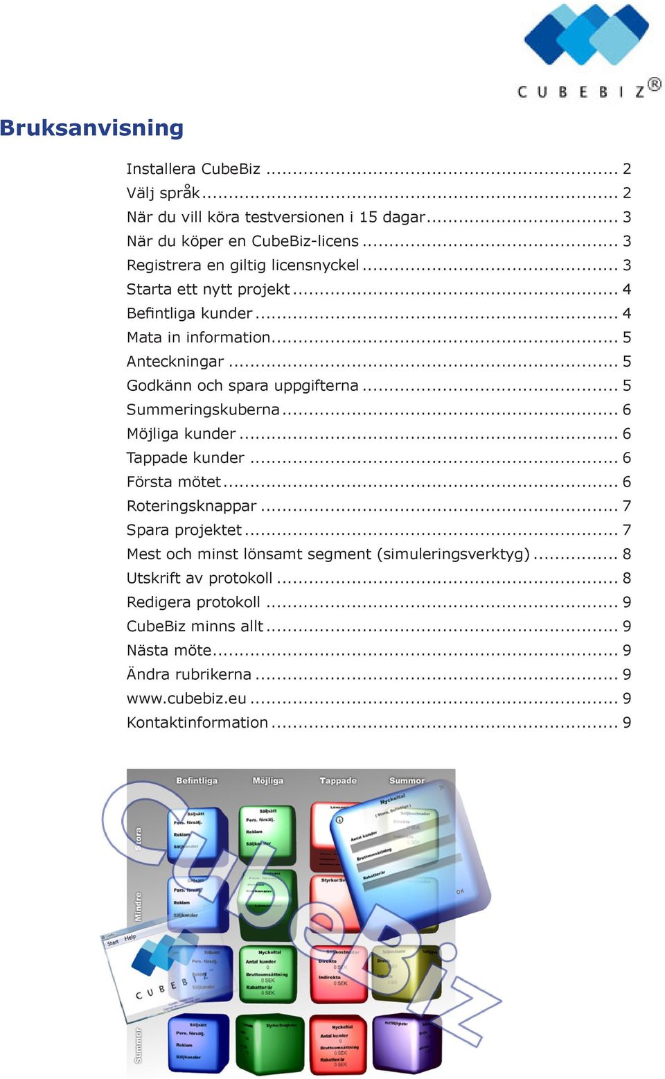 .. 5 Godkänn och spara uppgifterna... 5 Summeringskuberna... 6 Möjliga kunder... 6 Tappade kunder... 6 Första mötet... 6 Roteringsknappar... 7 Spara projektet.