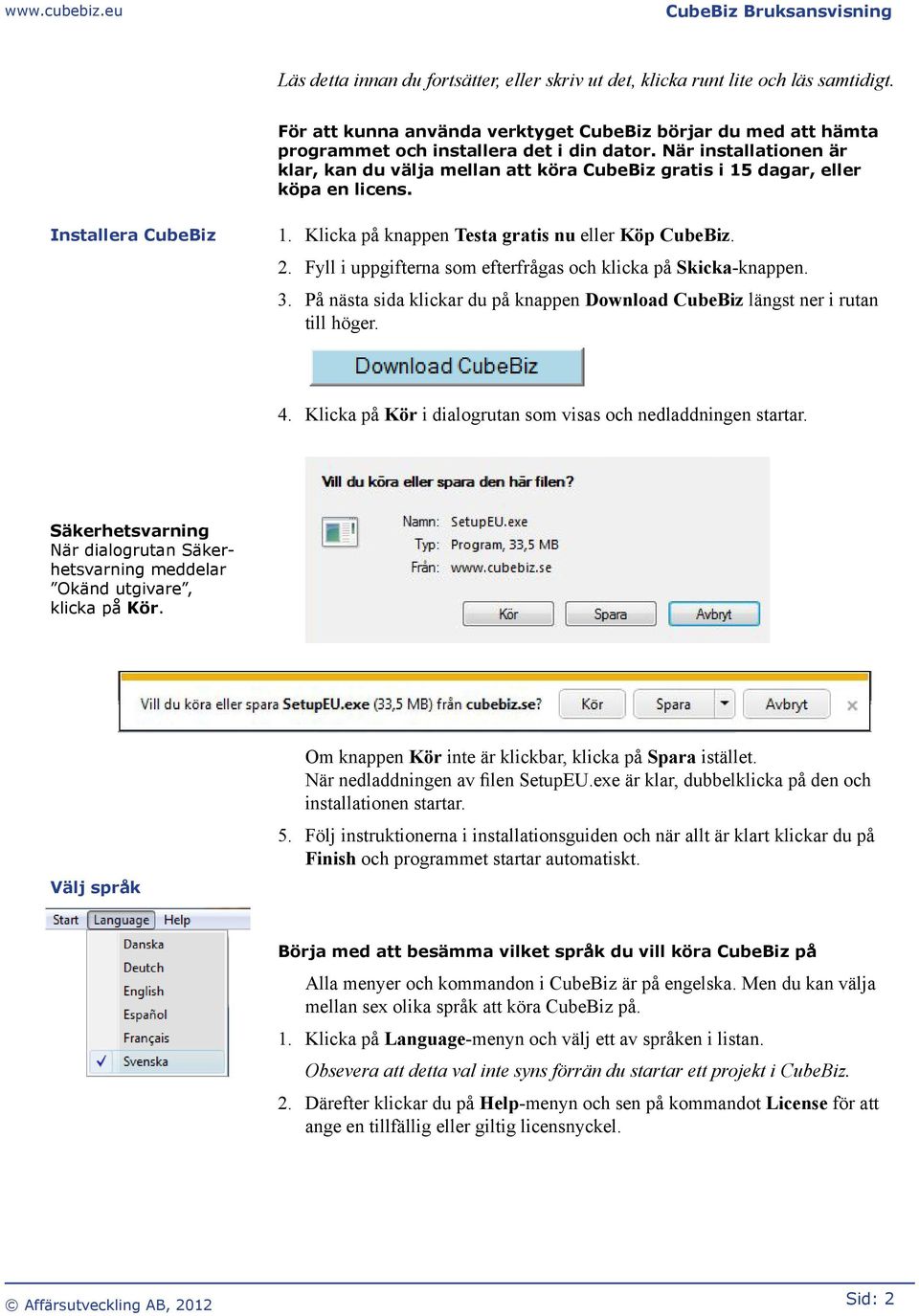 Fyll i uppgifterna som efterfrågas och klicka på Skicka-knappen. 3. På nästa sida klickar du på knappen Download CubeBiz längst ner i rutan till höger. 4.