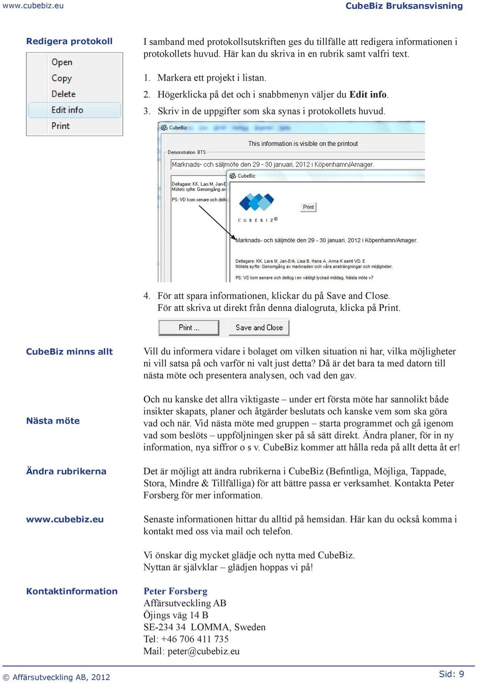 För att spara informationen, klickar du på Save and Close. För att skriva ut direkt från denna dialogruta, klicka på Print. CubeBiz minns allt Nästa möte Ändra rubrikerna www.cubebiz.