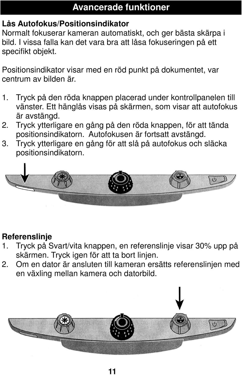 Ett hänglås visas på skärmen, som visar att autofokus är avstängd. 2. Tryck ytterligare en gång på den röda knappen, för att tända positionsindikatorn. Autofokusen är fortsatt avstängd. 3.