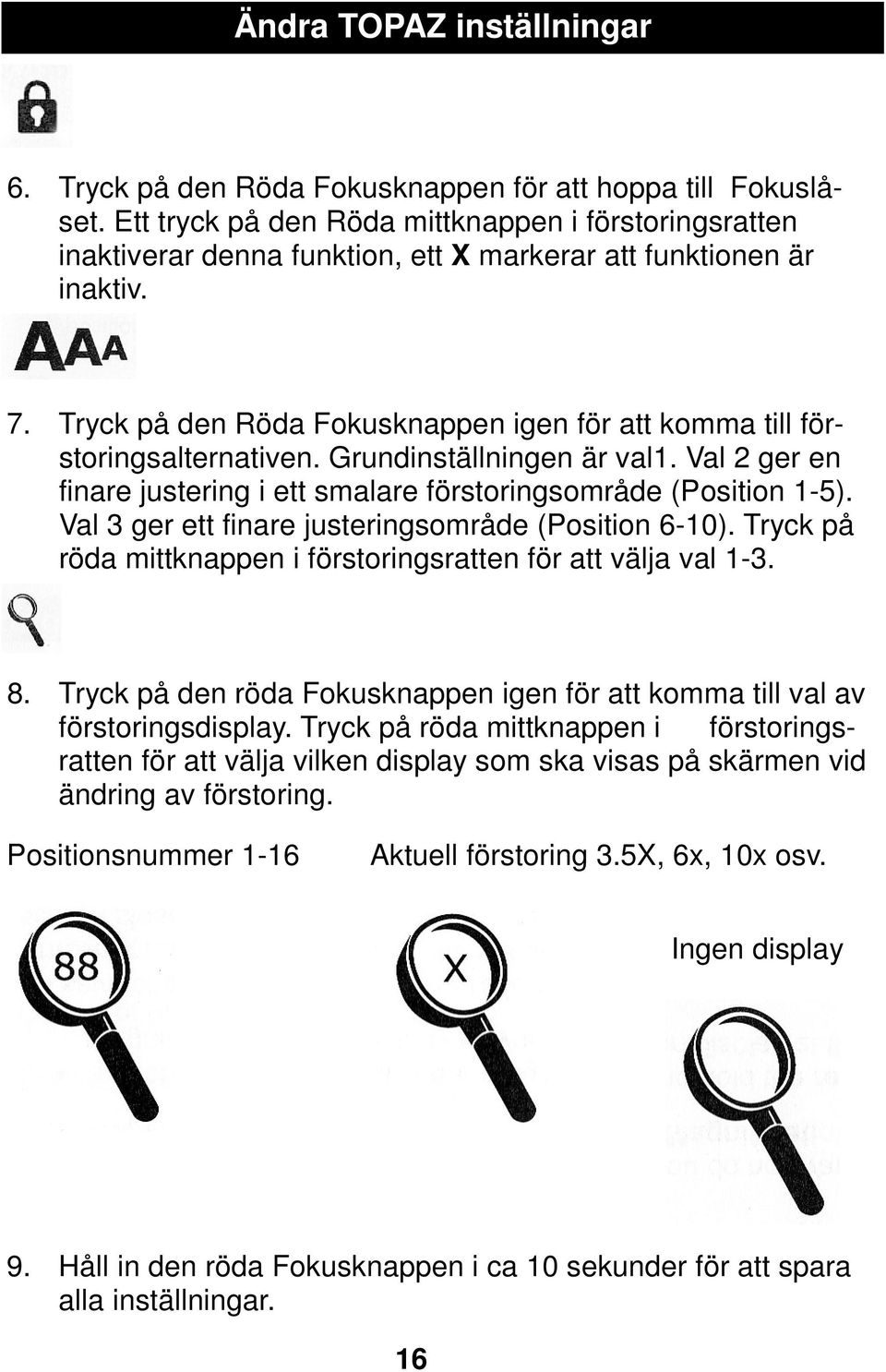 Tryck på den Röda Fokusknappen igen för att komma till förstoringsalternativen. Grundinställningen är val1. Val 2 ger en finare justering i ett smalare förstoringsområde (Position 1-5).