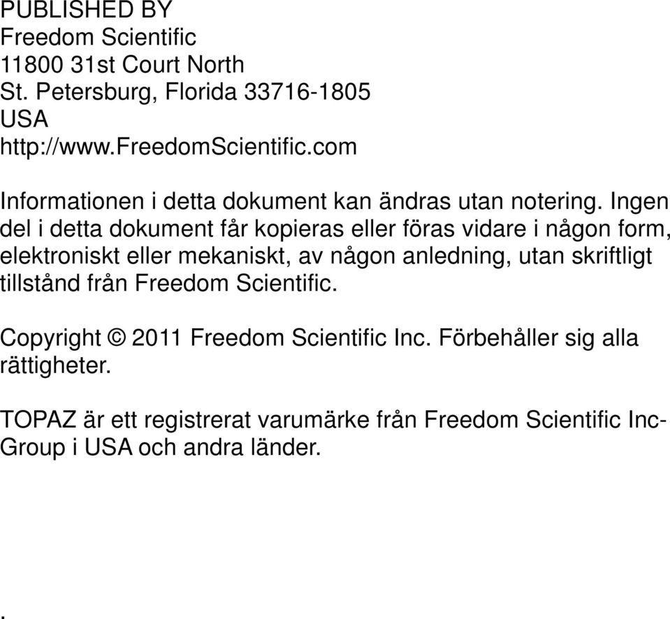 Ingen del i detta dokument får kopieras eller föras vidare i någon form, elektroniskt eller mekaniskt, av någon anledning, utan