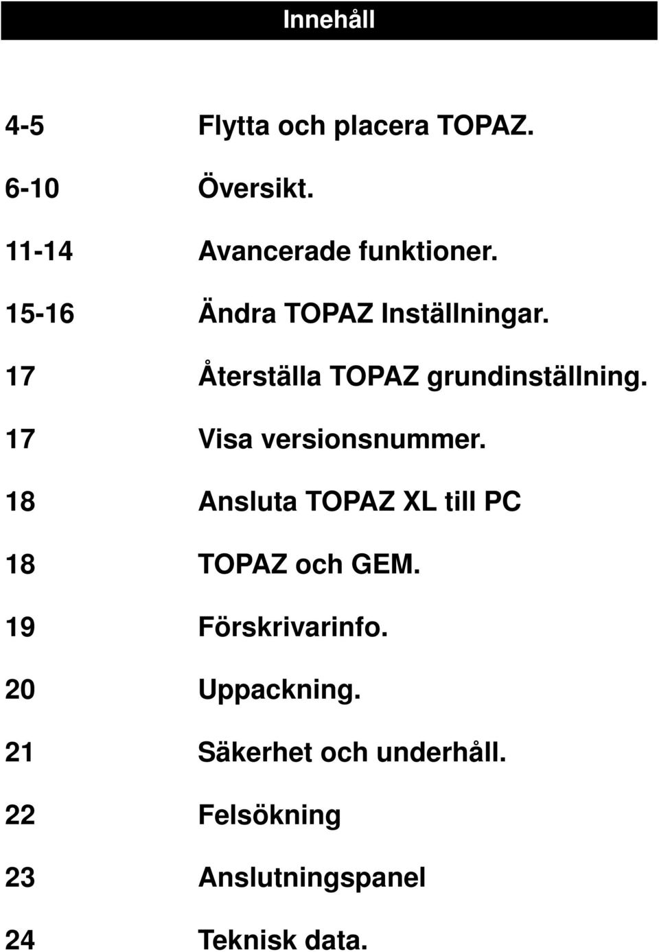 17 Visa versionsnummer. 18 Ansluta TOPAZ XL till PC 18 TOPAZ och GEM.