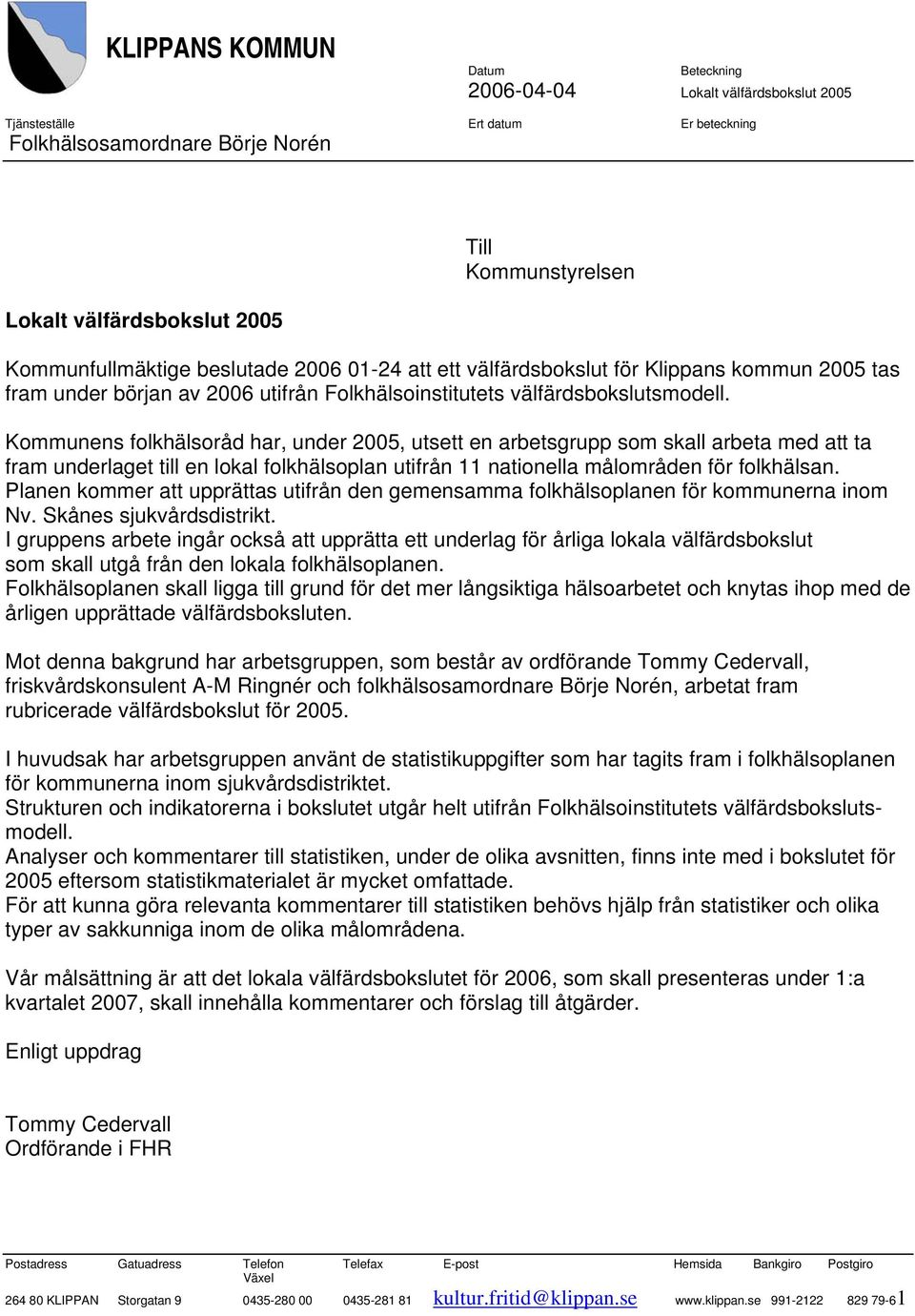 Kommunens folkhälsoråd har, under 2005, utsett en arbetsgrupp som skall arbeta med att ta fram underlaget till en lokal folkhälsoplan utifrån 11 nationella målområden för folkhälsan.