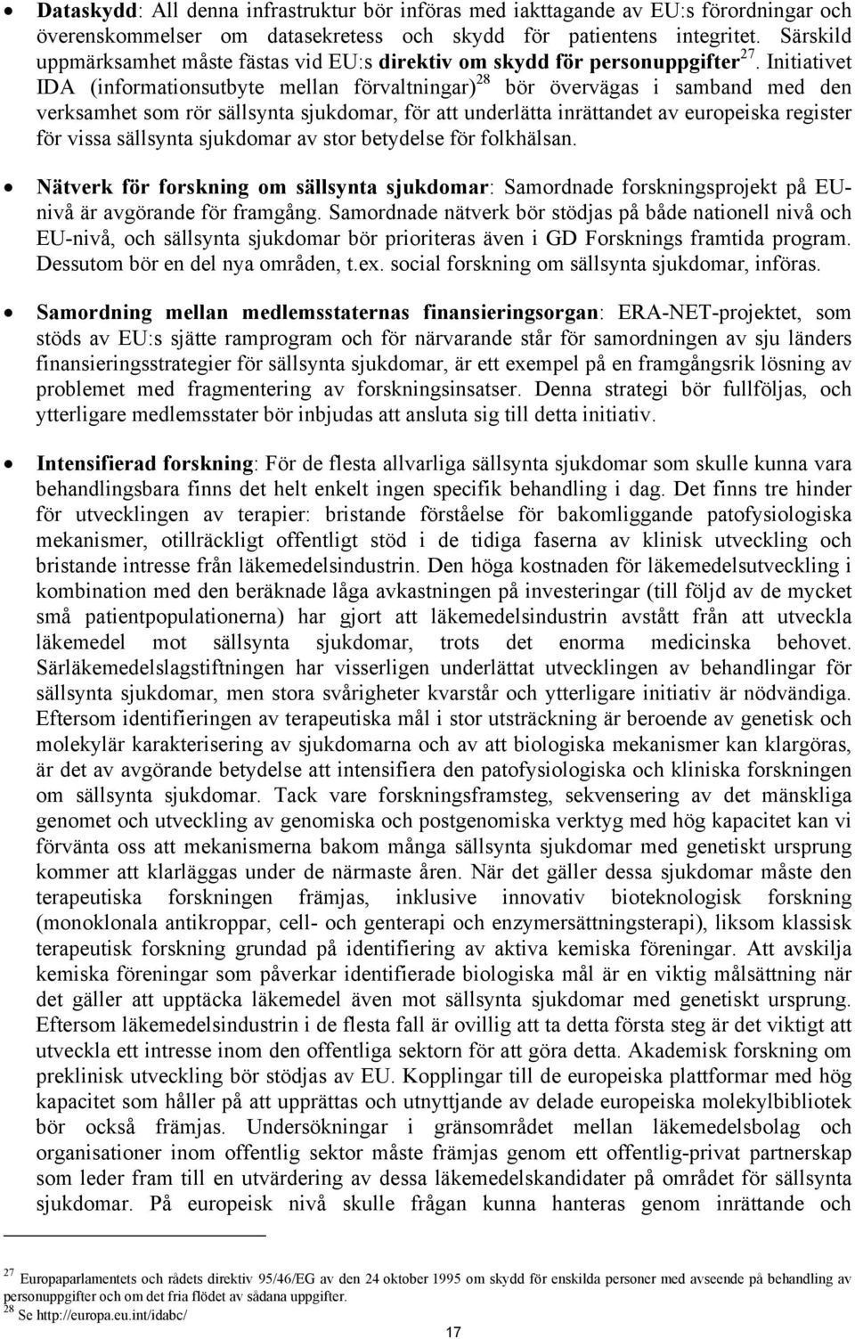 Initiativet IDA (informationsutbyte mellan förvaltningar) 28 bör övervägas i samband med den verksamhet som rör sällsynta sjukdomar, för att underlätta inrättandet av europeiska register för vissa