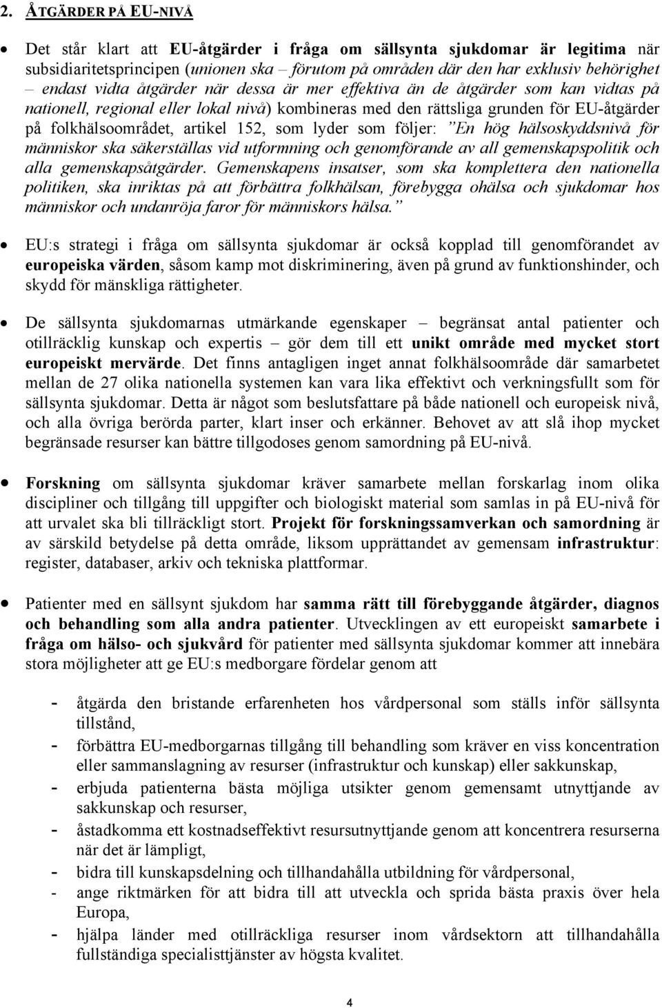 som lyder som följer: En hög hälsoskyddsnivå för människor ska säkerställas vid utformning och genomförande av all gemenskapspolitik och alla gemenskapsåtgärder.