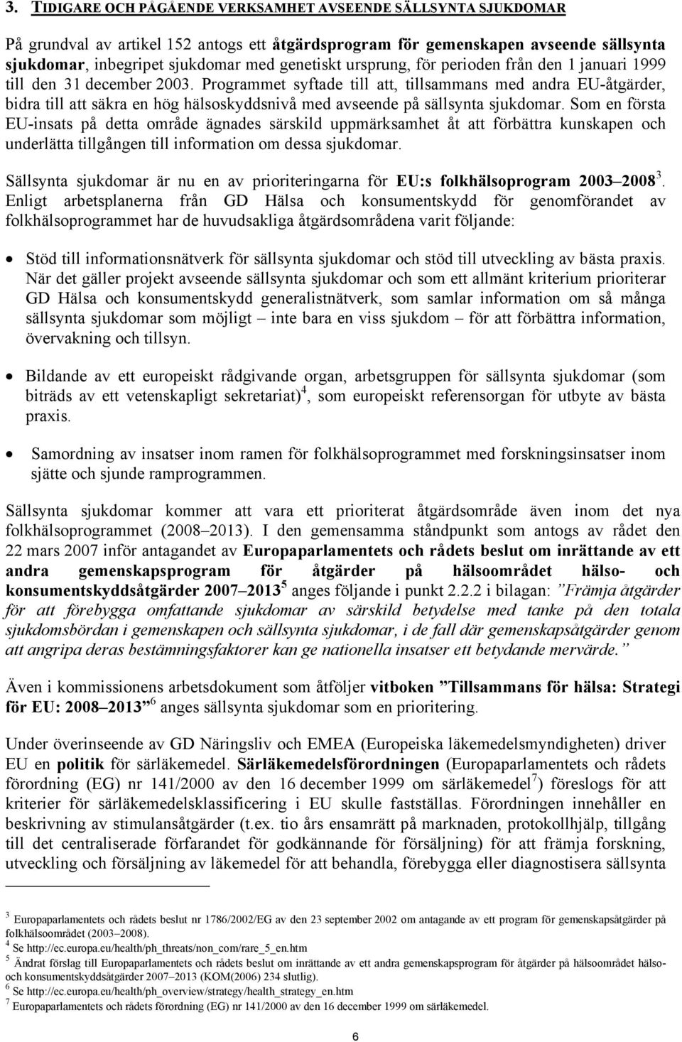 Programmet syftade till att, tillsammans med andra EU-åtgärder, bidra till att säkra en hög hälsoskyddsnivå med avseende på sällsynta sjukdomar.