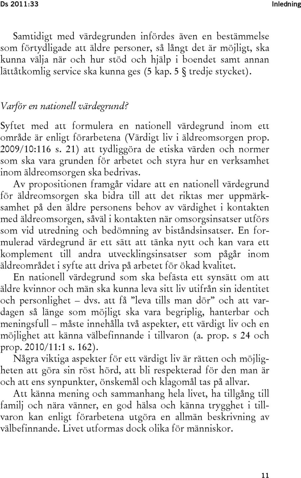 Syftet med att formulera en nationell värdegrund inom ett område är enligt förarbetena (Värdigt liv i äldreomsorgen prop. 2009/10:116 s.